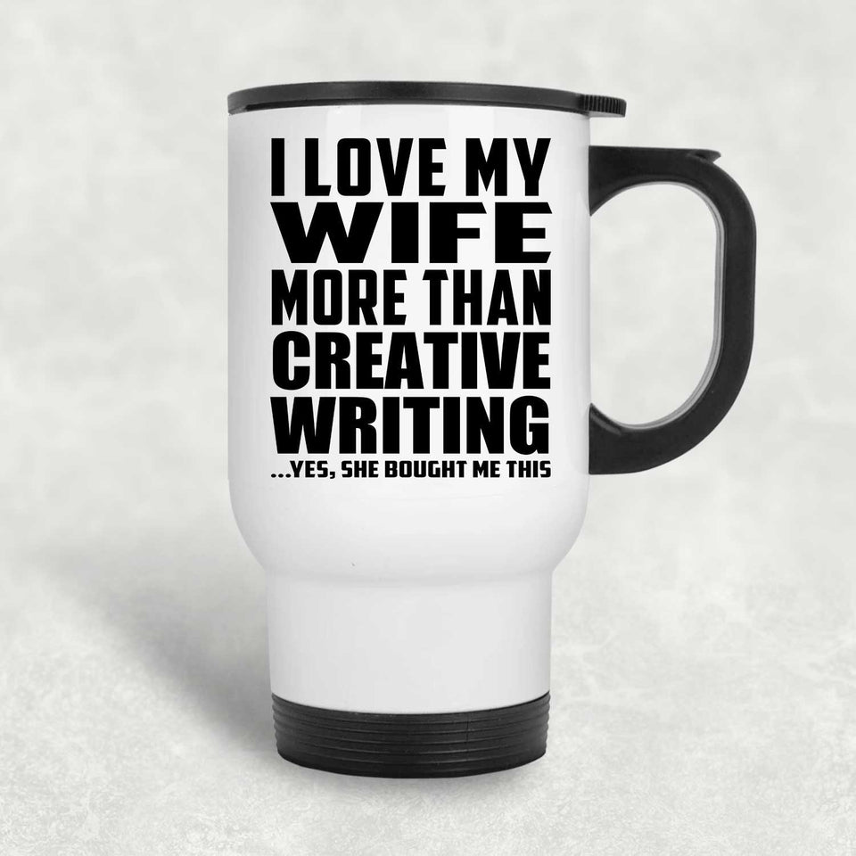 I Love My Wife More Than Creative Writing - White Travel Mug