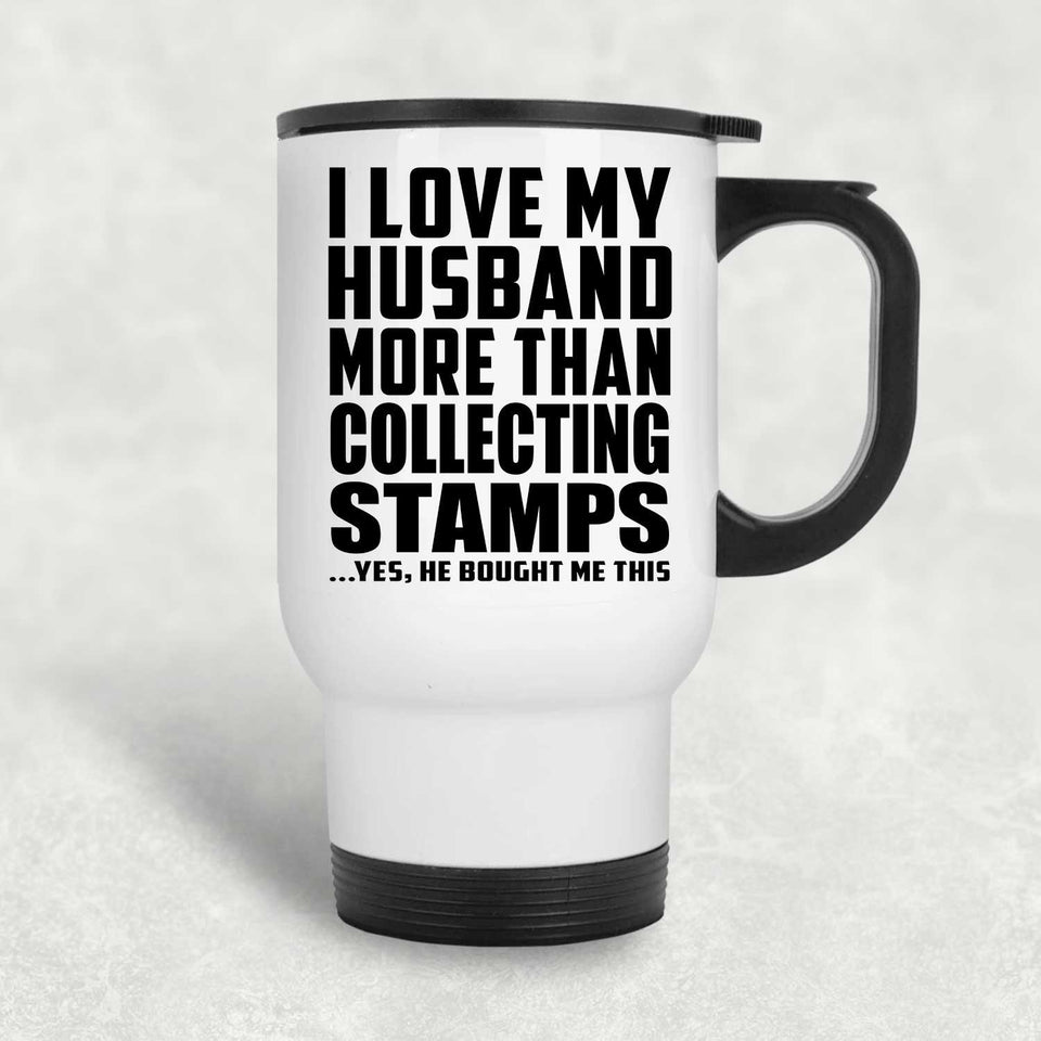 I Love My Husband More Than Collecting Stamps - White Travel Mug