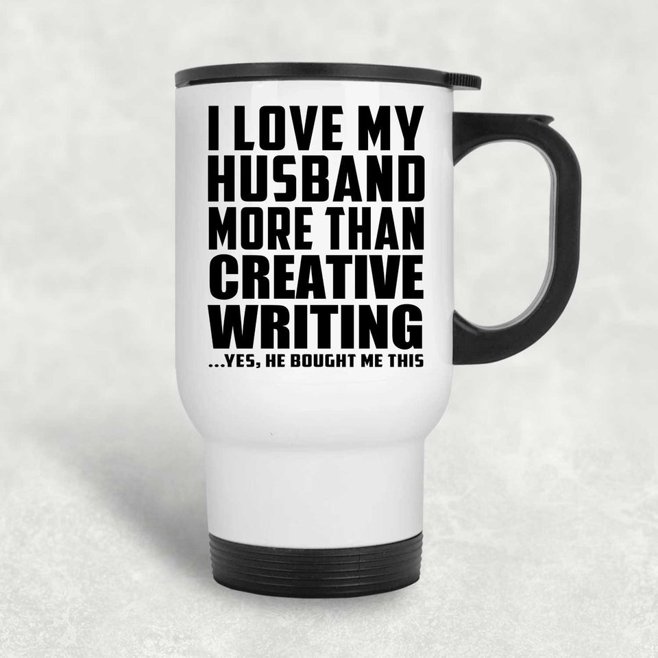 I Love My Husband More Than Creative Writing - White Travel Mug