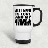All I Need Is Love And My Airedale Terrier - White Travel Mug