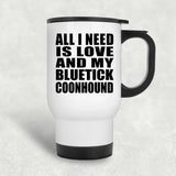 All I Need Is Love And My Bluetick Coonhound - White Travel Mug