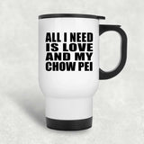All I Need Is Love And My Chow Pei - White Travel Mug