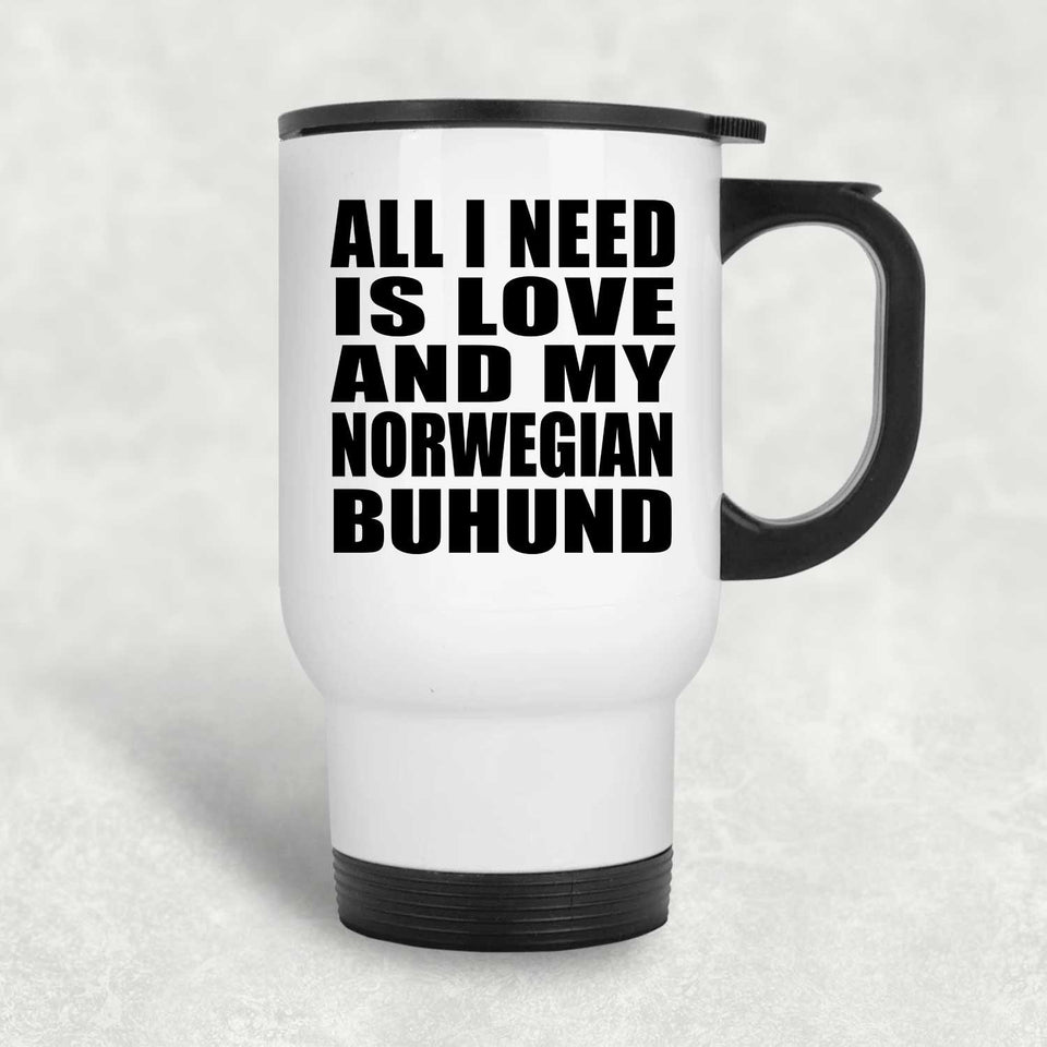All I Need Is Love And My Norwegian Buhund - White Travel Mug