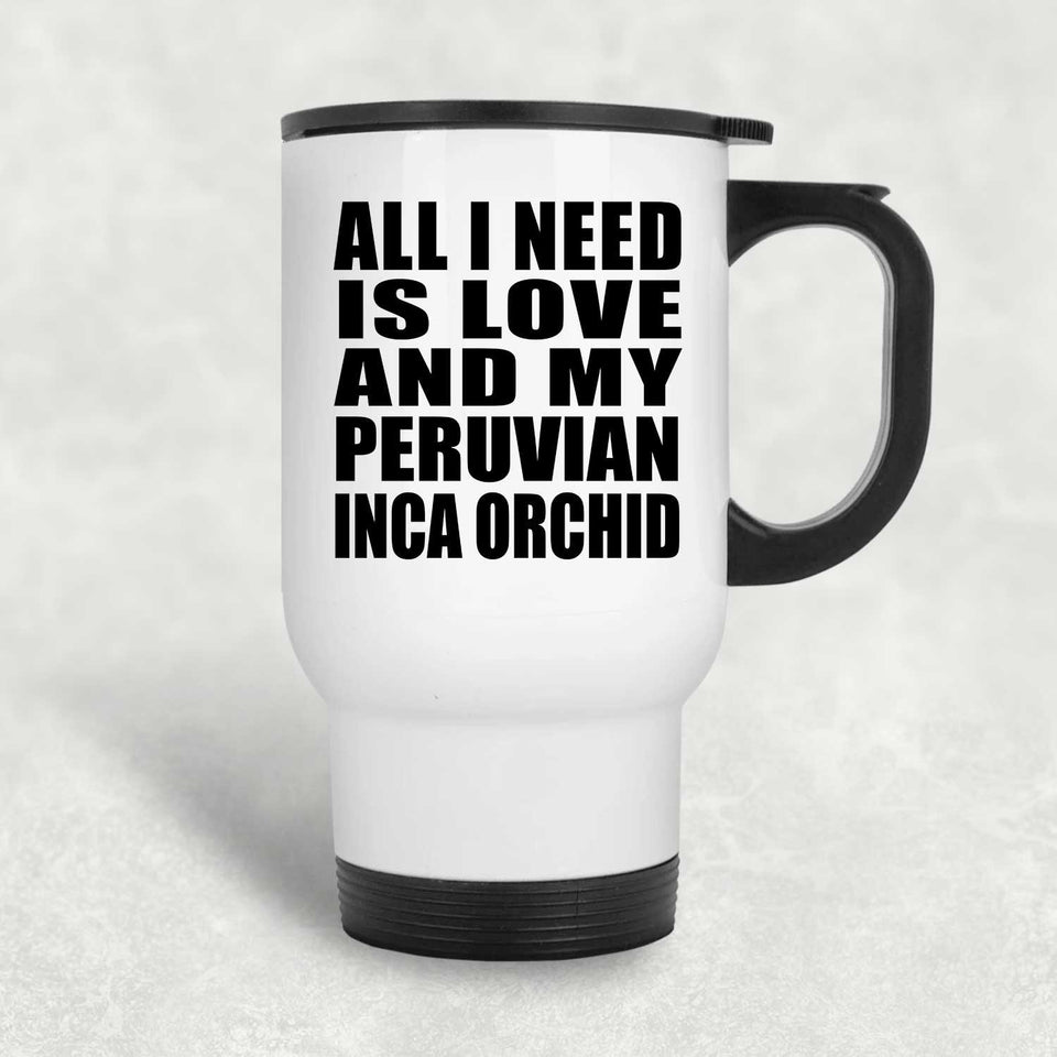 All I Need Is Love And My Peruvian Inca Orchid - White Travel Mug