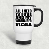 All I Need Is Love And My Wirehaired Vizsla - White Travel Mug