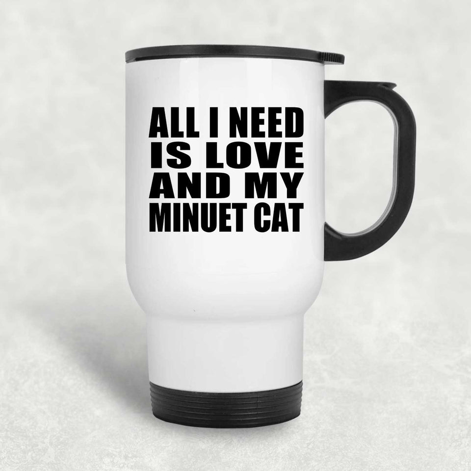 All I Need Is Love And My Minuet Cat - White Travel Mug