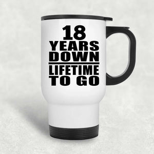 18th Anniversary 18 Years Down Lifetime To Go - White Travel Mug