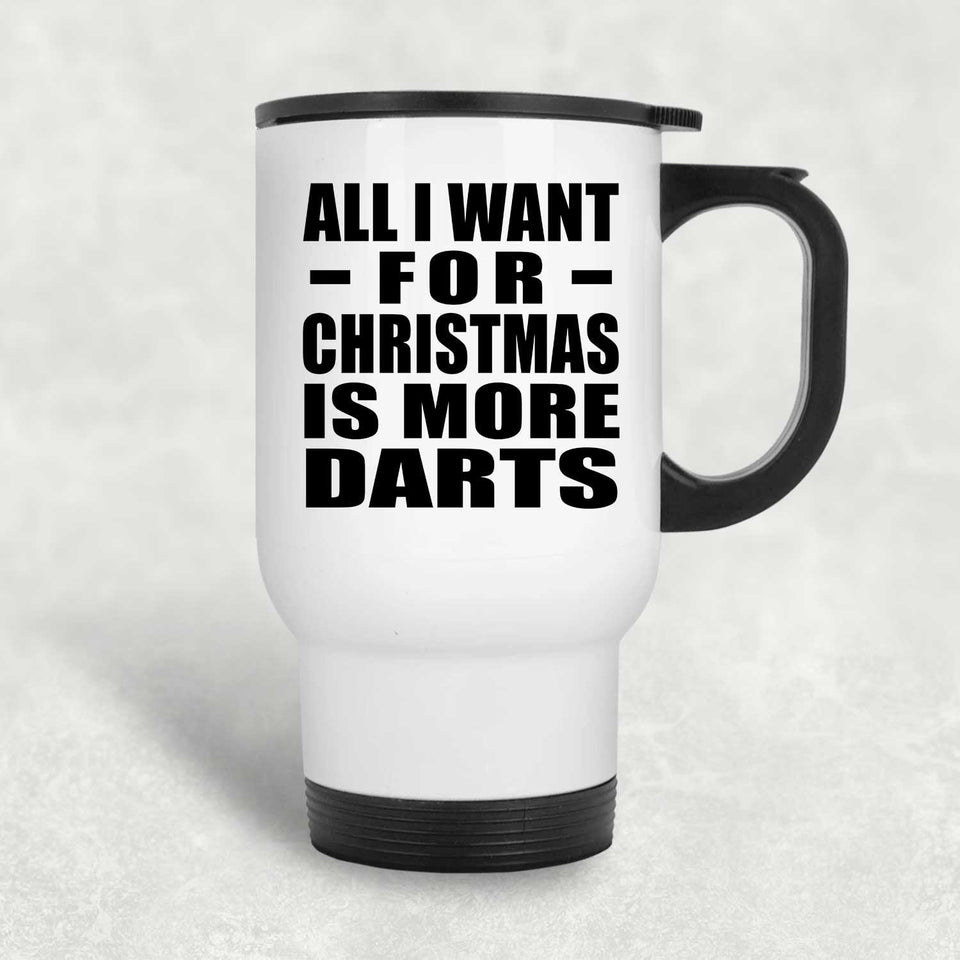 All I Want For Christmas Is More Darts - White Travel Mug