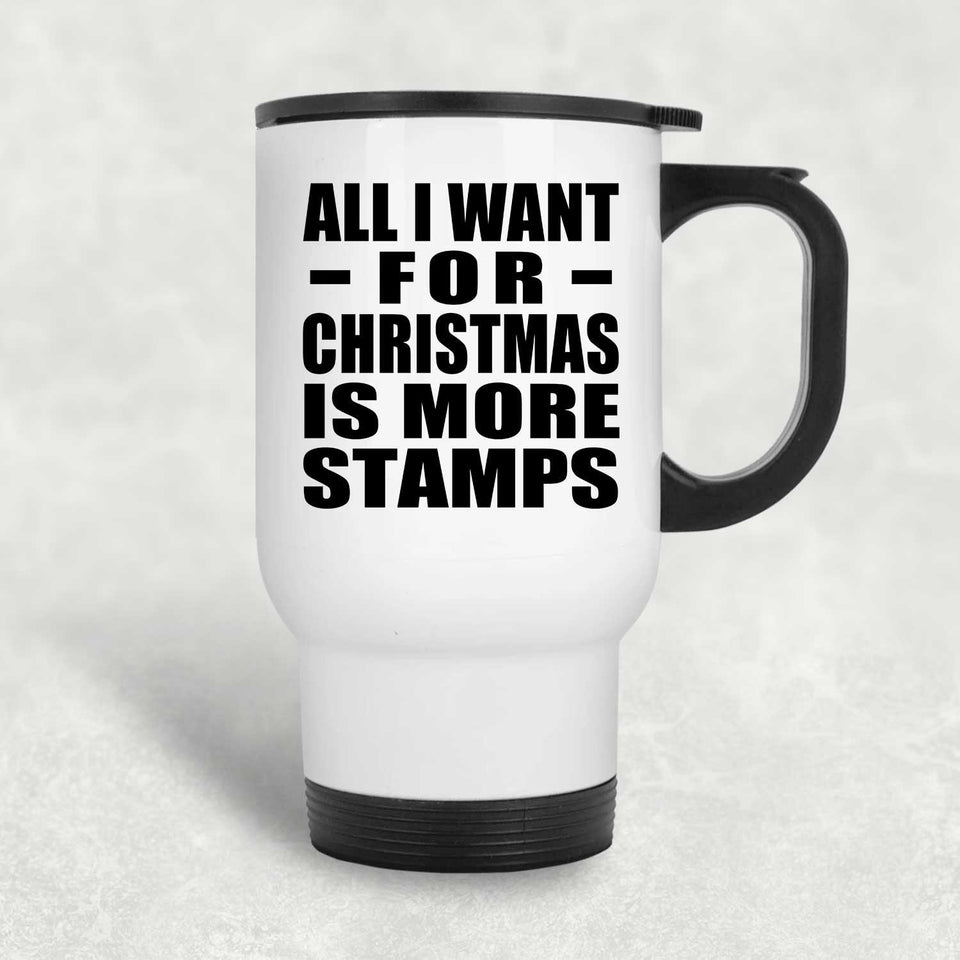 All I Want For Christmas Is More Stamps - White Travel Mug