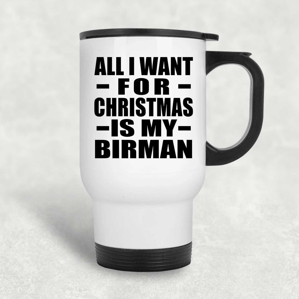 All I Want For Christmas Is My Birman - White Travel Mug