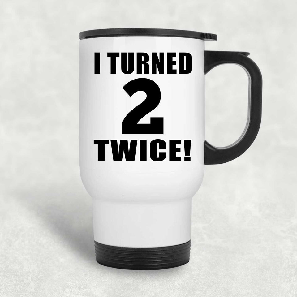 4th Birthday I Turned 2 Twice - White Travel Mug