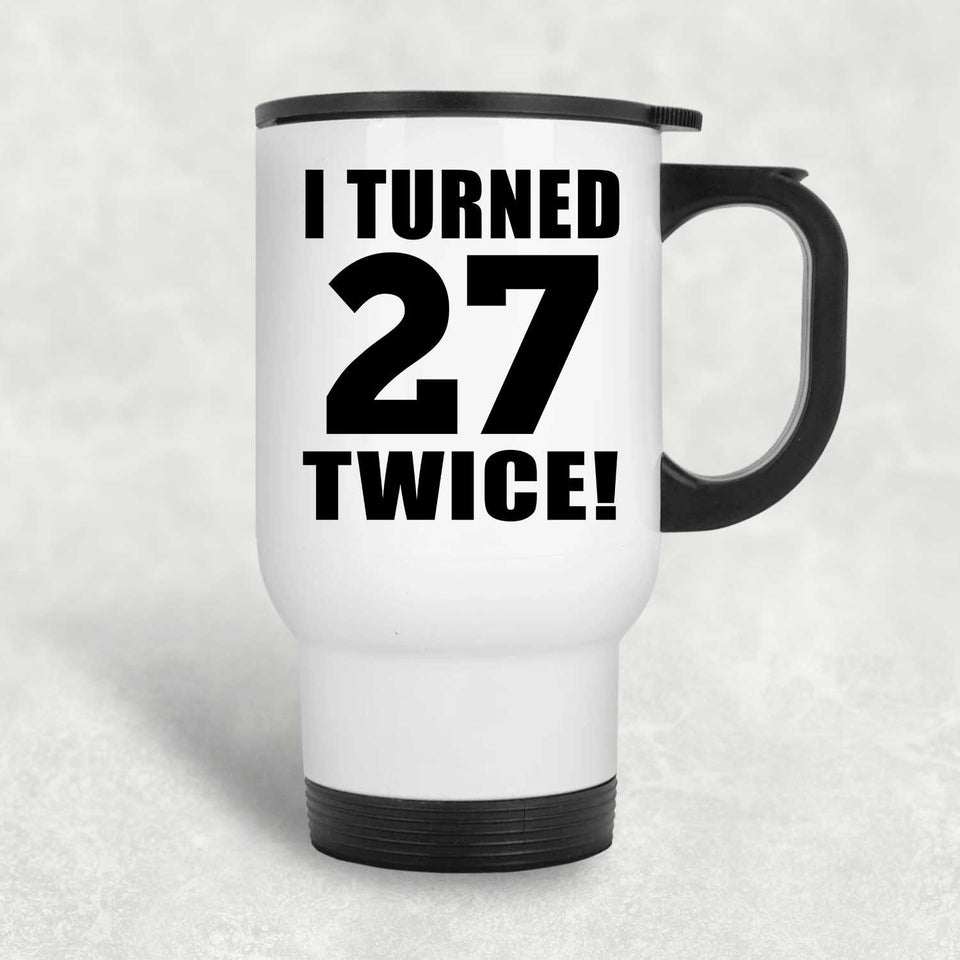 54th Birthday I Turned 27 Twice - White Travel Mug