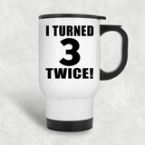 6th Birthday I Turned 3 Twice - White Travel Mug
