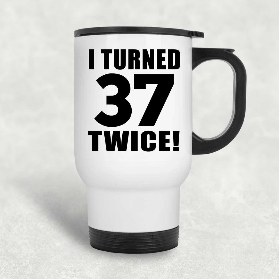 74th Birthday I Turned 37 Twice - White Travel Mug