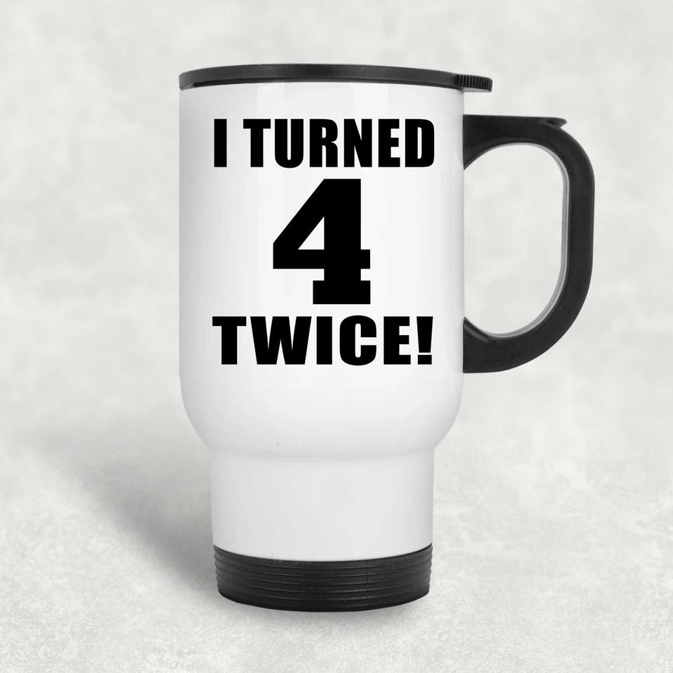 8th Birthday I Turned 4 Twice - White Travel Mug