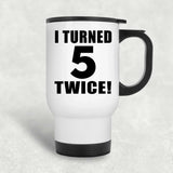 10th Birthday I Turned 5 Twice - White Travel Mug