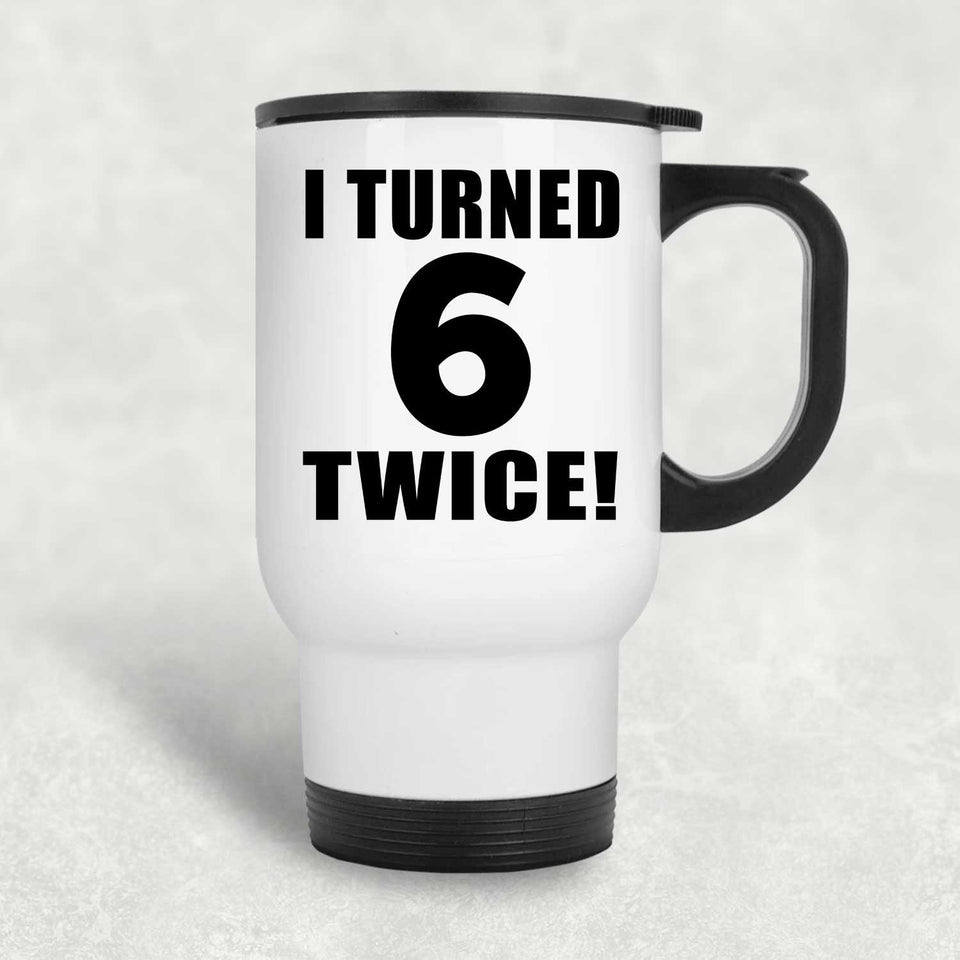 12th Birthday I Turned 6 Twice - White Travel Mug