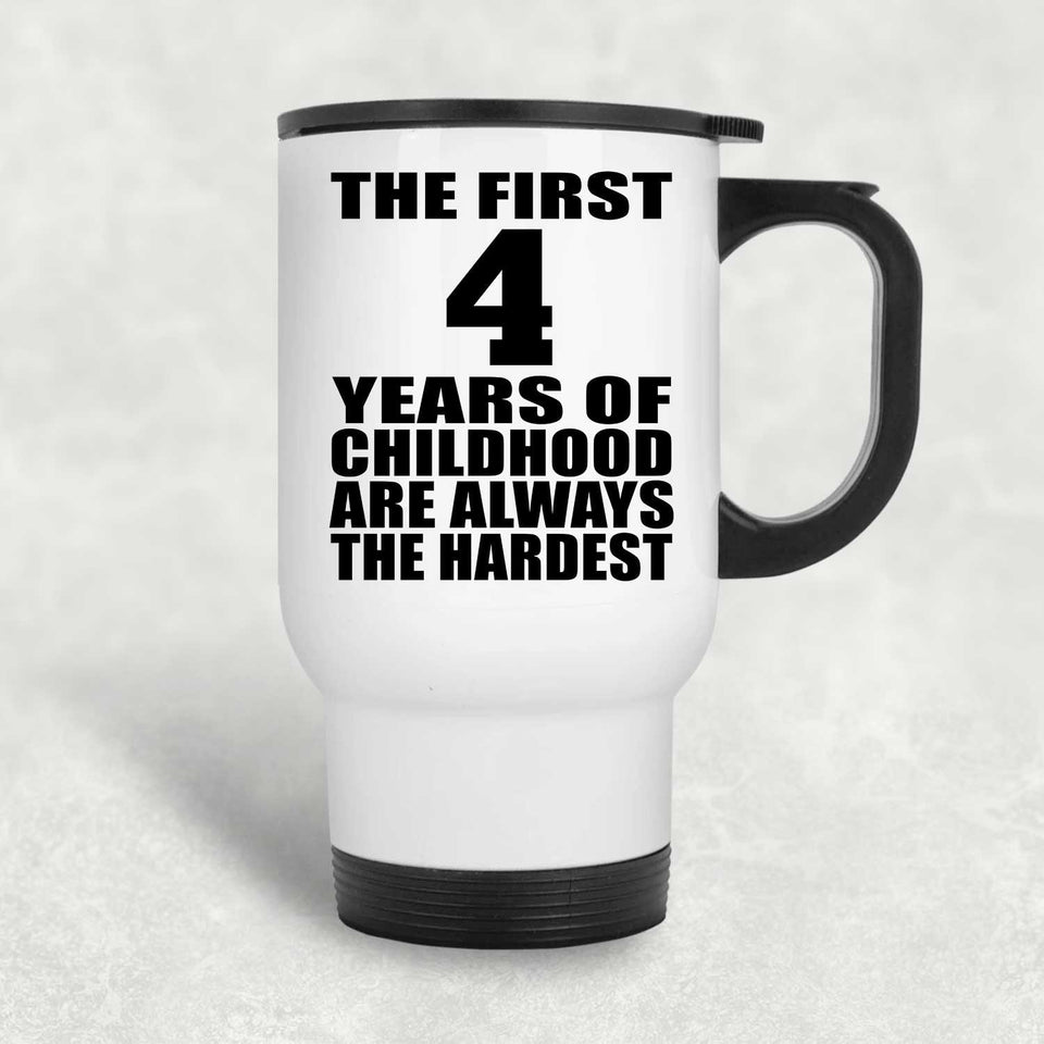 4th Birthday First 4 Years of Childhood Are The Hardest - White Travel Mug