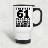 61st Birthday First 61 Years of Childhood Are The Hardest - White Travel Mug
