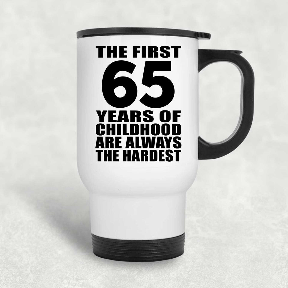 65th Birthday First 65 Years of Childhood Are The Hardest - White Travel Mug