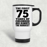 75th Birthday First 75 Years of Childhood Are The Hardest - White Travel Mug