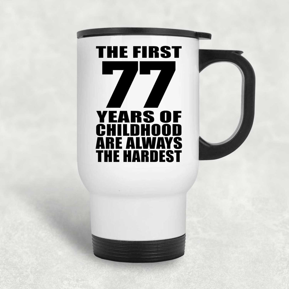 77th Birthday First 77 Years of Childhood Are The Hardest - White Travel Mug