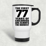 77th Birthday First 77 Years of Childhood Are The Hardest - White Travel Mug