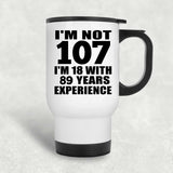 107th Birthday I'm Not 107 I'm 18 With 89 Years Experience - White Travel Mug