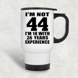 44th Birthday I'm Not 44 I'm 18 With 26 Years Experience - White Travel Mug