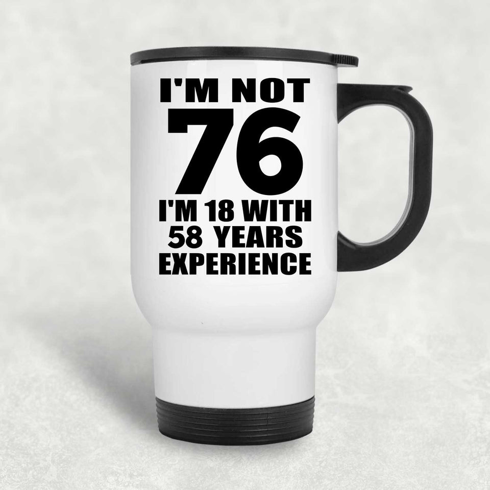 76th Birthday I'm Not 76 I'm 18 With 58 Years Experience - White Travel Mug