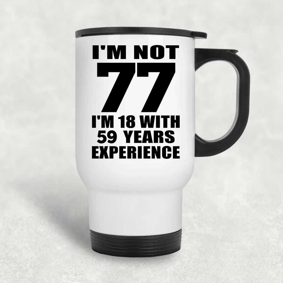 77th Birthday I'm Not 77 I'm 18 With 59 Years Experience - White Travel Mug