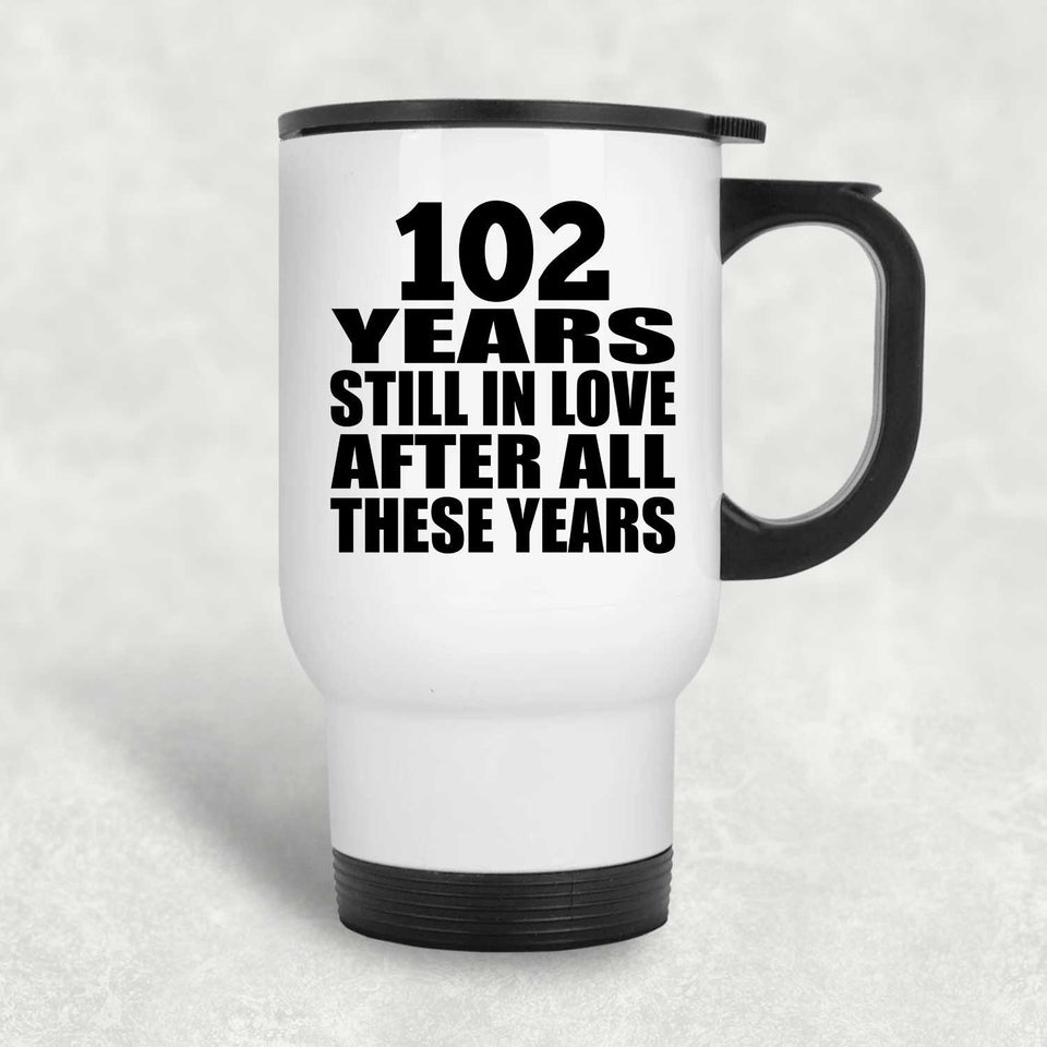 102nd Anniversary 102 Years Still In Love After These Years - White Travel Mug