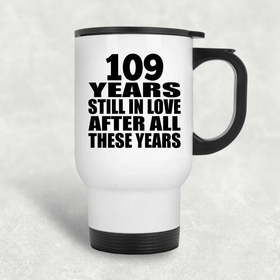 109th Anniversary 109 Years Still In Love After These Years - White Travel Mug