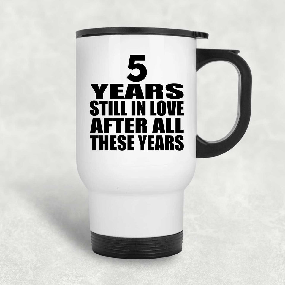 5th Anniversary 5 Years Still In Love After These Years - White Travel Mug