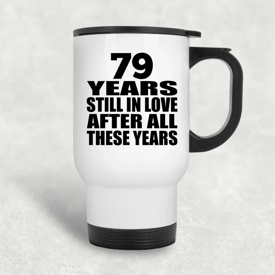 79th Anniversary 79 Years Still In Love After These Years - White Travel Mug