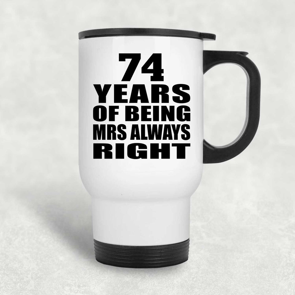 74th Anniversary 74 Years of Being Mrs Always Right - White Travel Mug