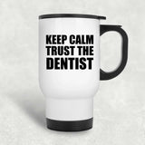 Keep Calm and Trust The Dentist - White Travel Mug