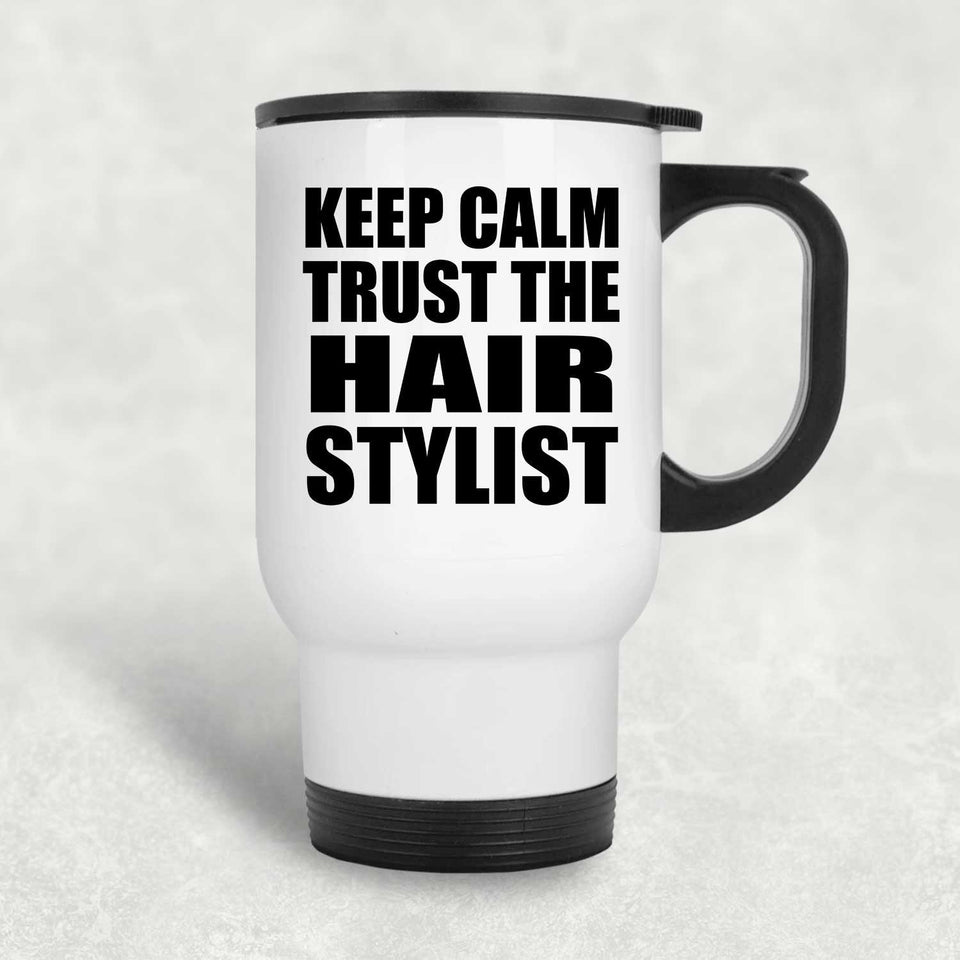 Keep Calm and Trust The Hair Stylist - White Travel Mug
