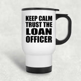 Keep Calm and Trust The Loan Officer - White Travel Mug