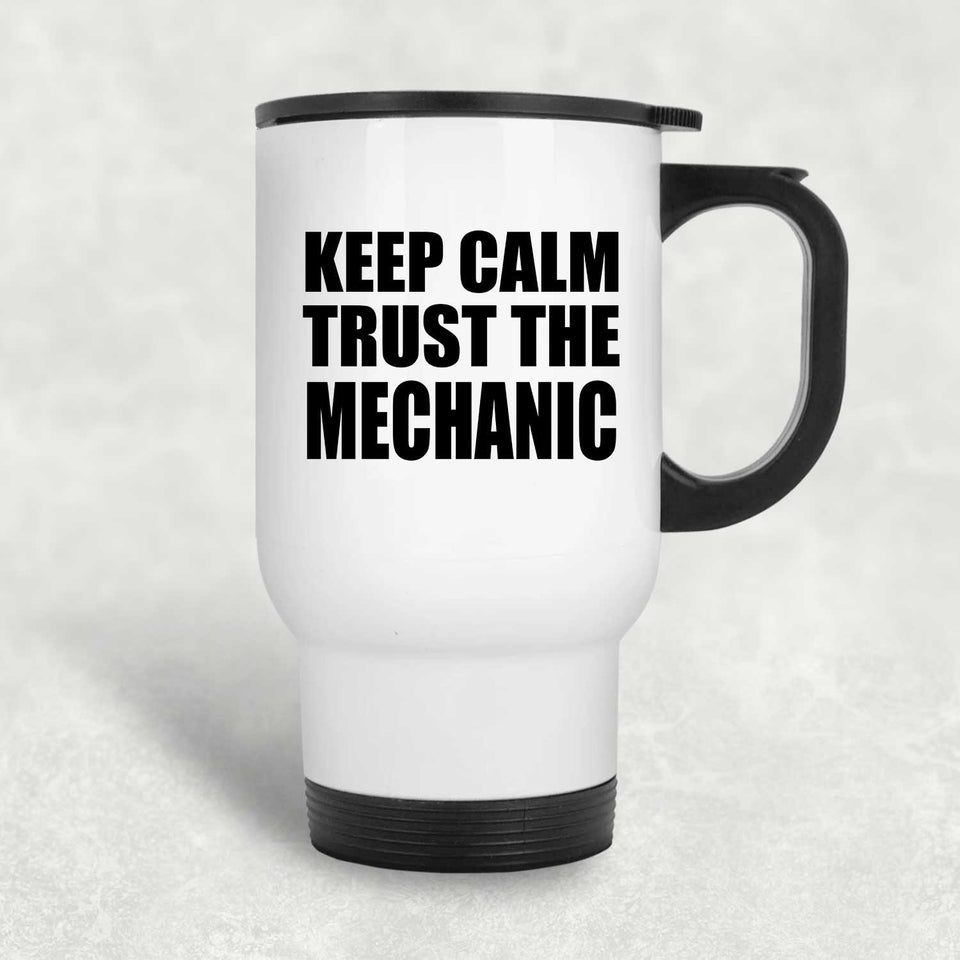 Keep Calm and Trust The Mechanic - White Travel Mug