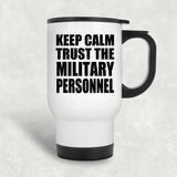 Keep Calm and Trust The Military Personnel - White Travel Mug