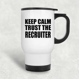 Keep Calm and Trust The Recruiter - White Travel Mug
