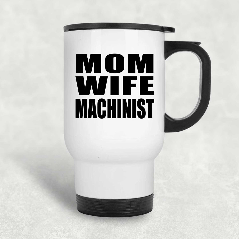 Mom Wife Machinist - White Travel Mug