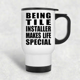 Being Tile Installer Makes Life Special - Travel Mug White