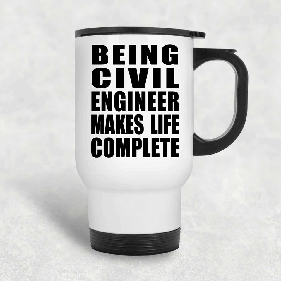 Being Civil Engineer Makes Life Complete - Travel Mug White