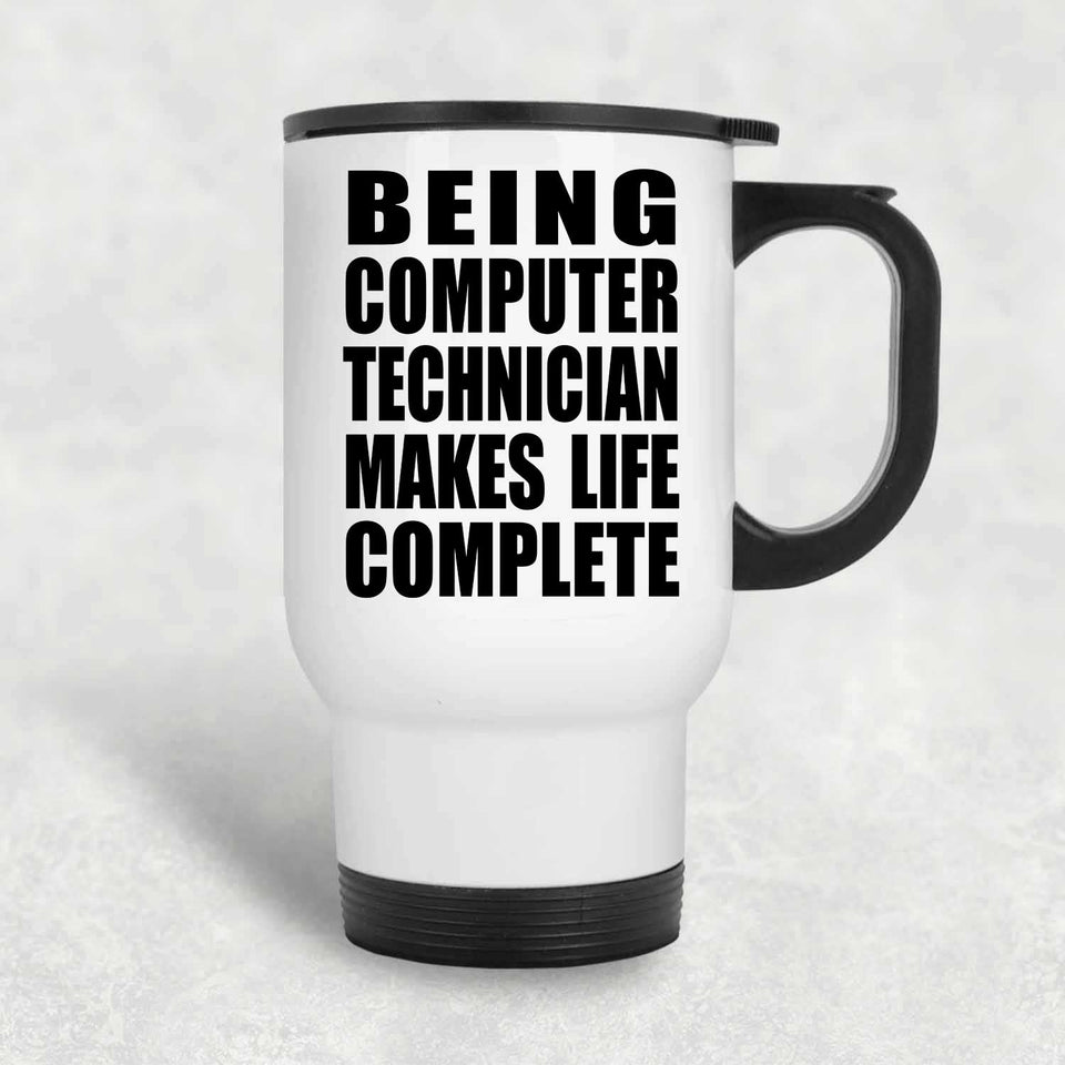 Being Computer Technician Makes Life Complete - Travel Mug White
