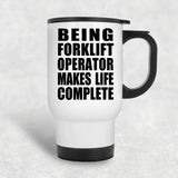 Being Forklift Operator Makes Life Complete - Travel Mug White