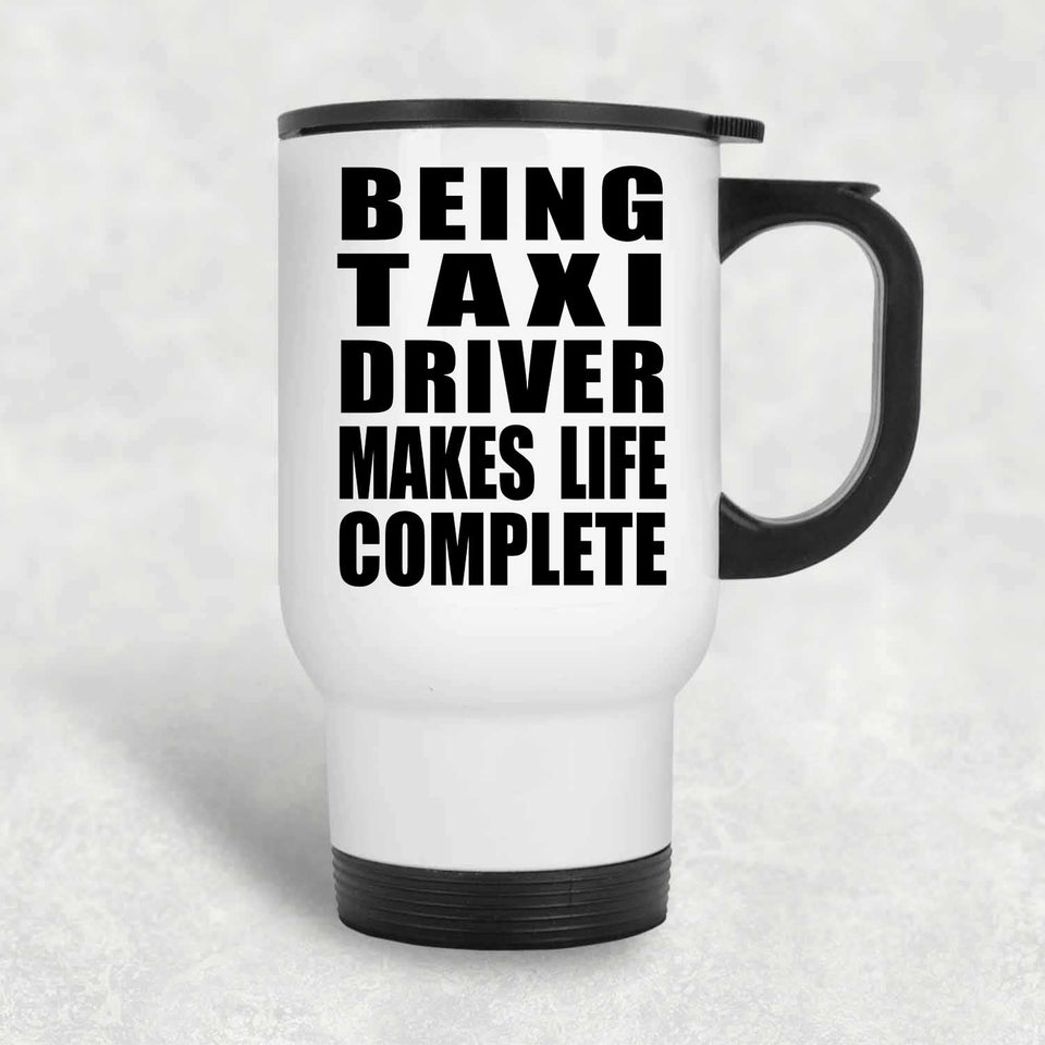 Being Taxi Driver Makes Life Complete - Travel Mug White