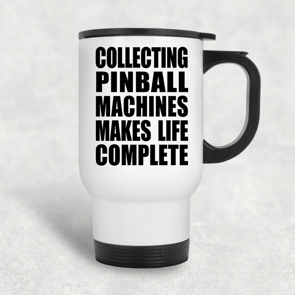 Collecting Pinball Machines Makes Life Complete - Travel Mug White