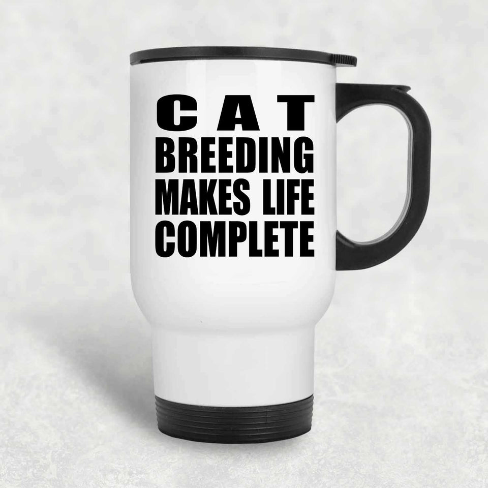 Cat Breeding Makes Life Complete - Travel Mug White